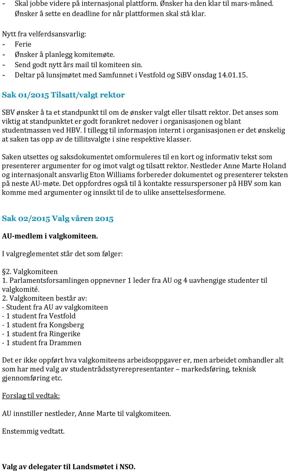 Sak 01/2015 Tilsatt/valgt rektor SBV ønsker å ta et standpunkt til om de ønsker valgt eller tilsatt rektor.