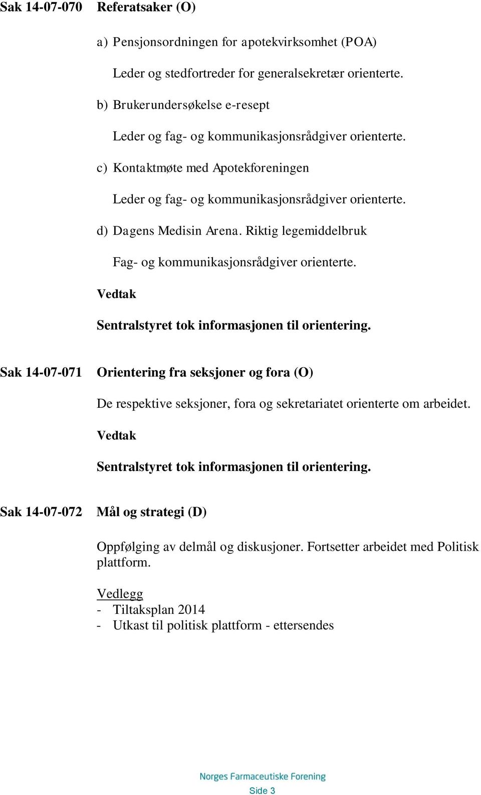 Riktig legemiddelbruk Fag- og kommunikasjonsrådgiver orienterte. Sentralstyret tok informasjonen til orientering.