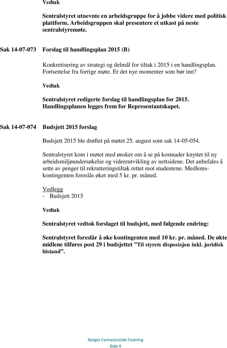 Sentralstyret redigerte forslag til handlingsplan for 2015. Handlingsplanen legges frem for Representantskapet. Sak 14-07-074 Budsjett 2015 forslag Budsjett 2015 ble drøftet på møtet 25.