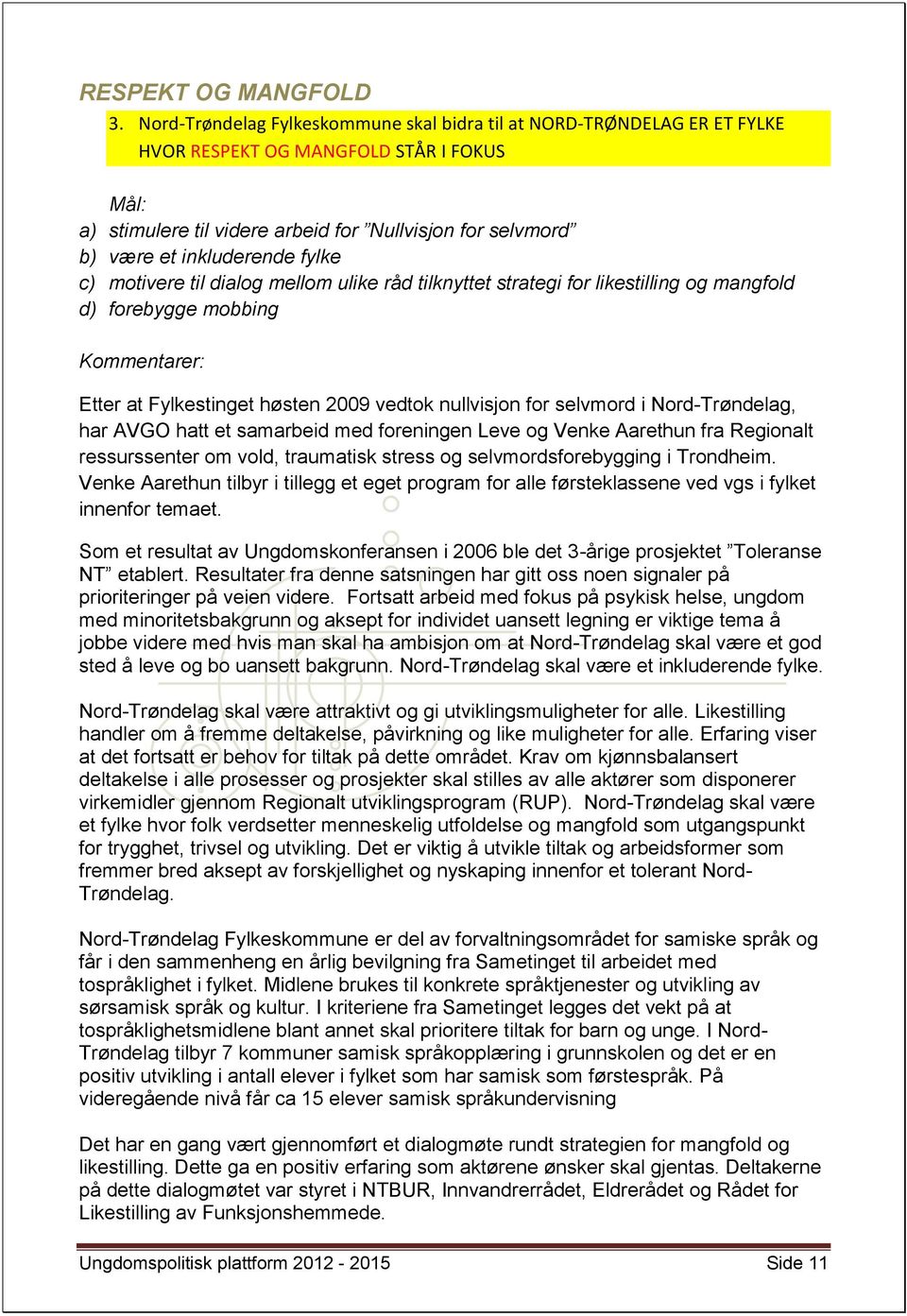 fylke c) motivere til dialog mellom ulike råd tilknyttet strategi for likestilling og mangfold d) forebygge mobbing Kommentarer: Etter at Fylkestinget høsten 2009 vedtok nullvisjon for selvmord i