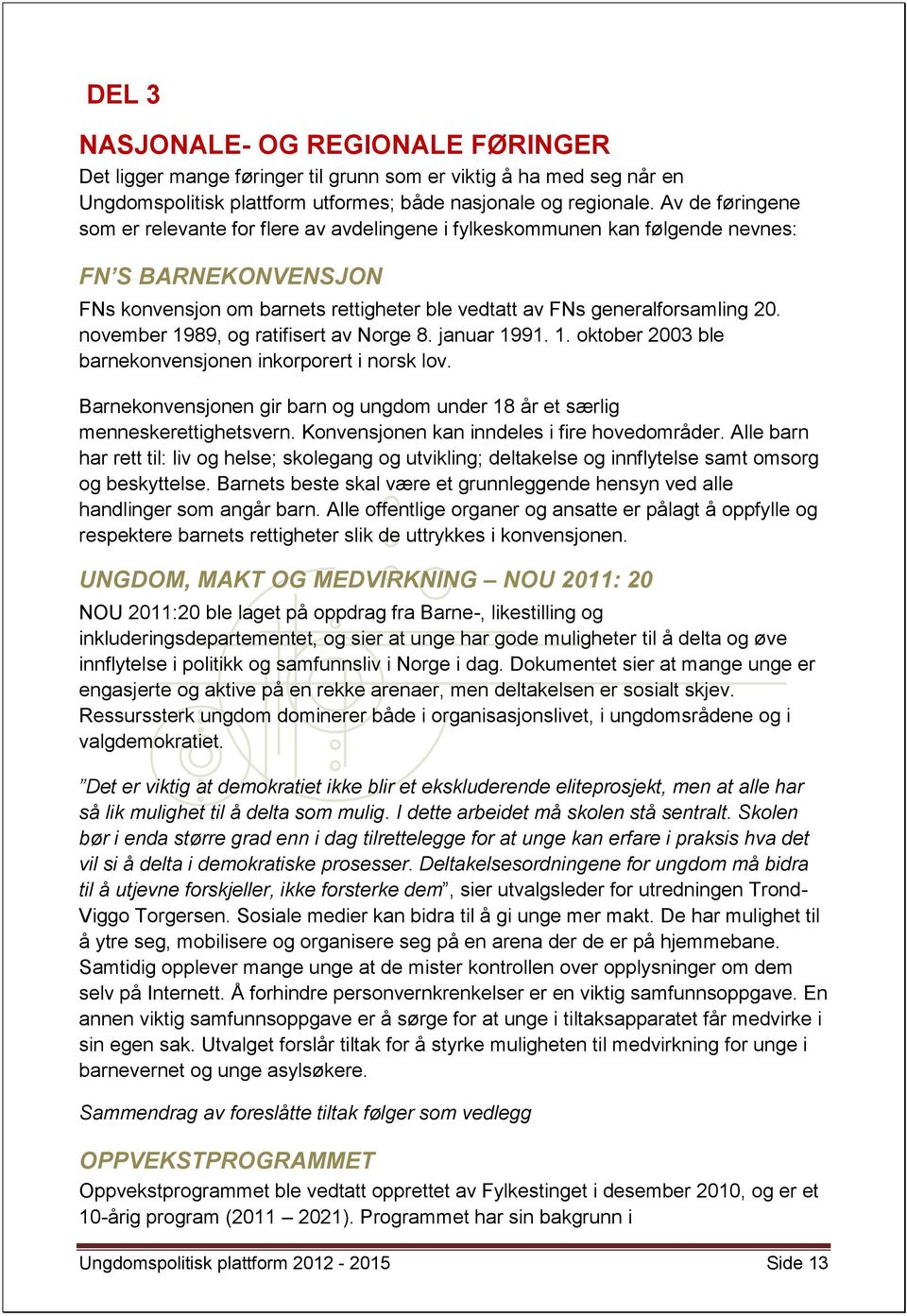 november 1989, og ratifisert av Norge 8. januar 1991. 1. oktober 2003 ble barnekonvensjonen inkorporert i norsk lov. Barnekonvensjonen gir barn og ungdom under 18 år et særlig menneskerettighetsvern.