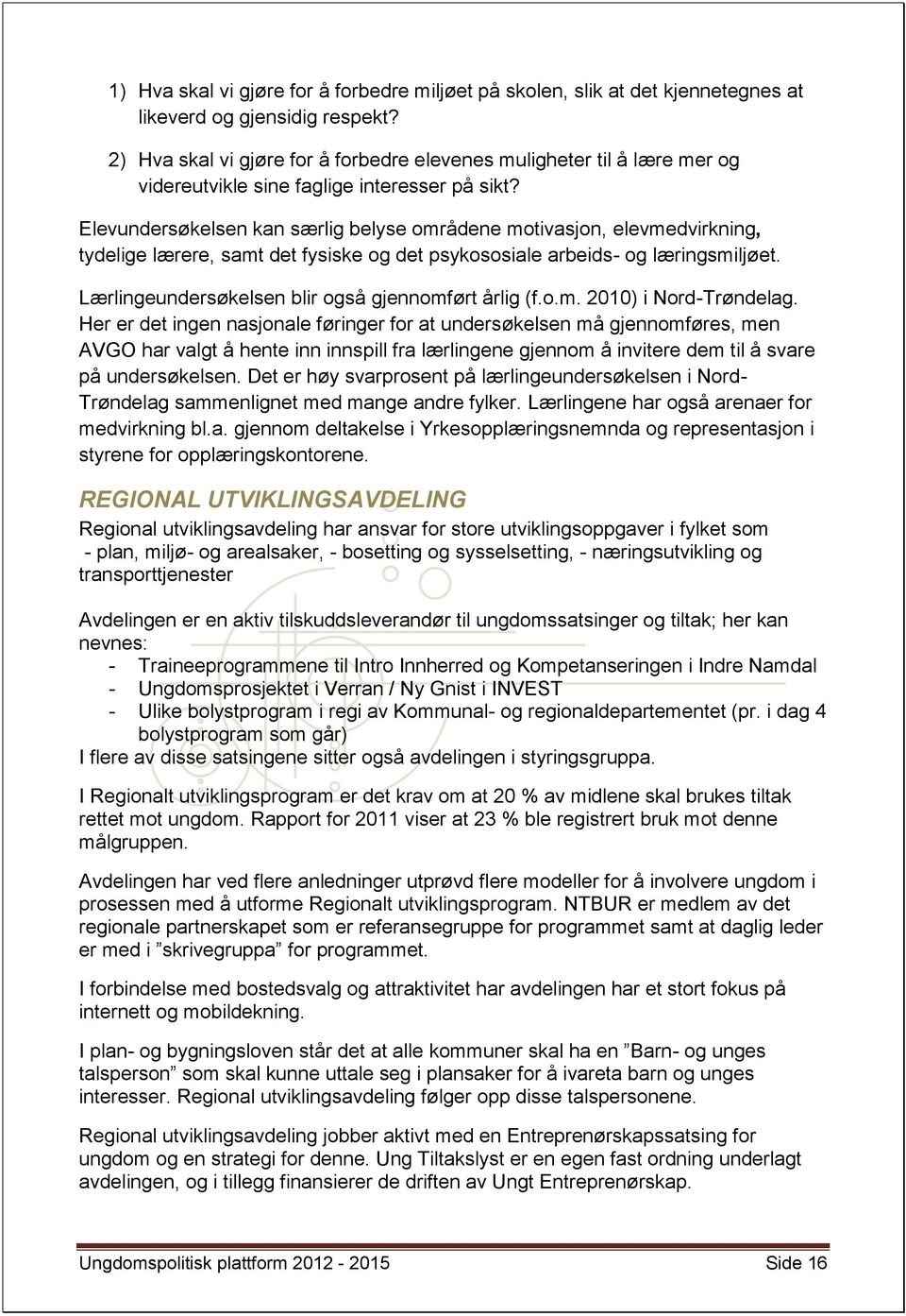 Elevundersøkelsen kan særlig belyse områdene motivasjon, elevmedvirkning, tydelige lærere, samt det fysiske og det psykososiale arbeids- og læringsmiljøet.