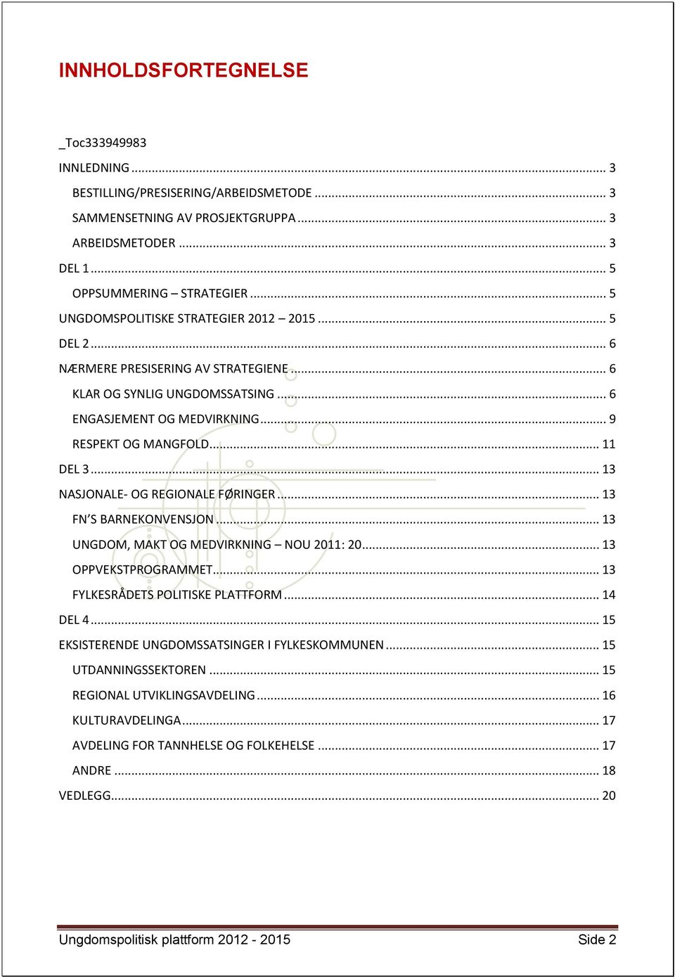 .. 13 NASJONALE- OG REGIONALE FØRINGER... 13 FN S BARNEKONVENSJON... 13 UNGDOM, MAKT OG MEDVIRKNING NOU 2011: 20... 13 OPPVEKSTPROGRAMMET... 13 FYLKESRÅDETS POLITISKE PLATTFORM... 14 DEL 4.