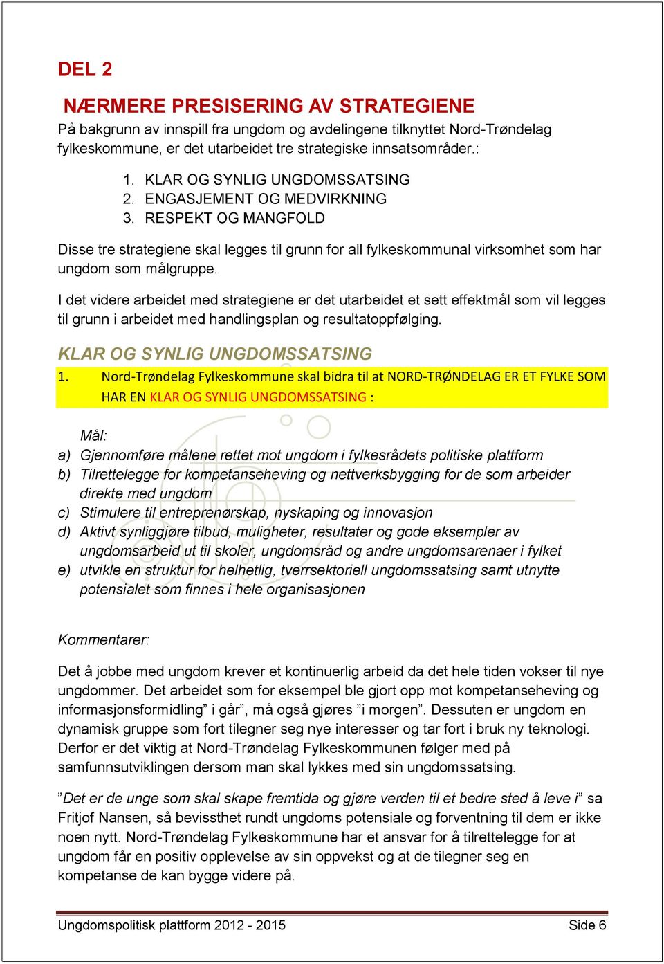 I det videre arbeidet med strategiene er det utarbeidet et sett effektmål som vil legges til grunn i arbeidet med handlingsplan og resultatoppfølging. KLAR OG SYNLIG UNGDOMSSATSING 1.