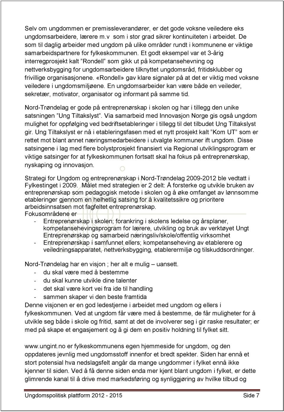 Et godt eksempel var et 3-årig interregprosjekt kalt Rondell som gikk ut på kompetansehevning og nettverksbygging for ungdomsarbeidere tilknyttet ungdomsråd, fritidsklubber og frivillige