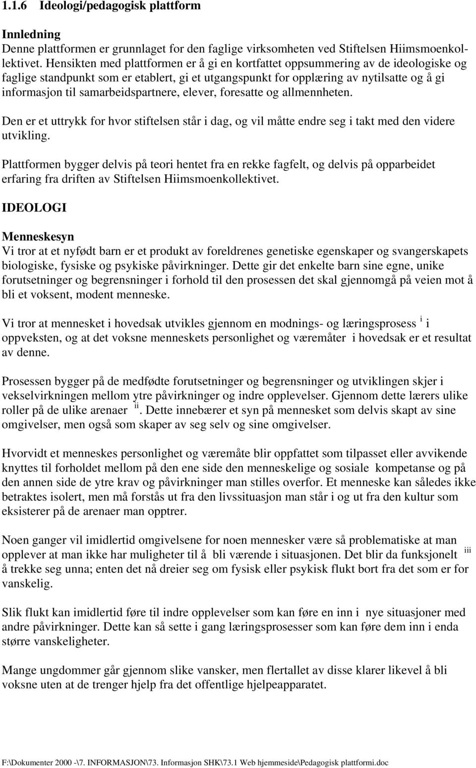 samarbeidspartnere, elever, foresatte og allmennheten. Den er et uttrykk for hvor stiftelsen står i dag, og vil måtte endre seg i takt med den videre utvikling.