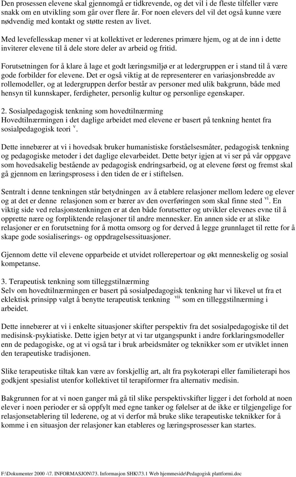 Med levefellesskap mener vi at kollektivet er lederenes primære hjem, og at de inn i dette inviterer elevene til å dele store deler av arbeid og fritid.