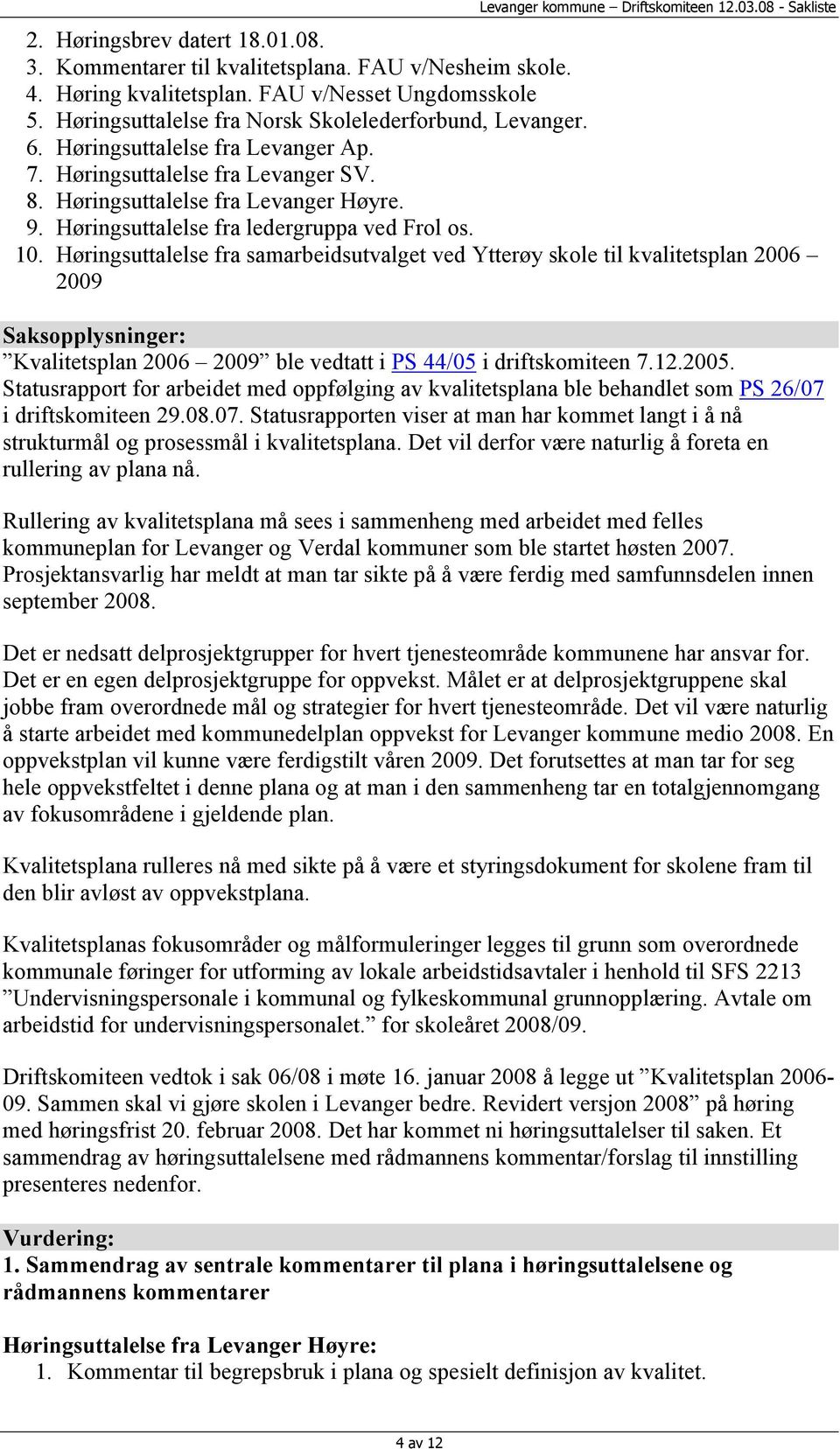 Høringsuttalelse fra samarbeidsutvalget ved Ytterøy skole til kvalitetsplan 2006 2009 Saksopplysninger: Kvalitetsplan 2006 2009 ble vedtatt i PS 44/05 i driftskomiteen 7.12.2005.