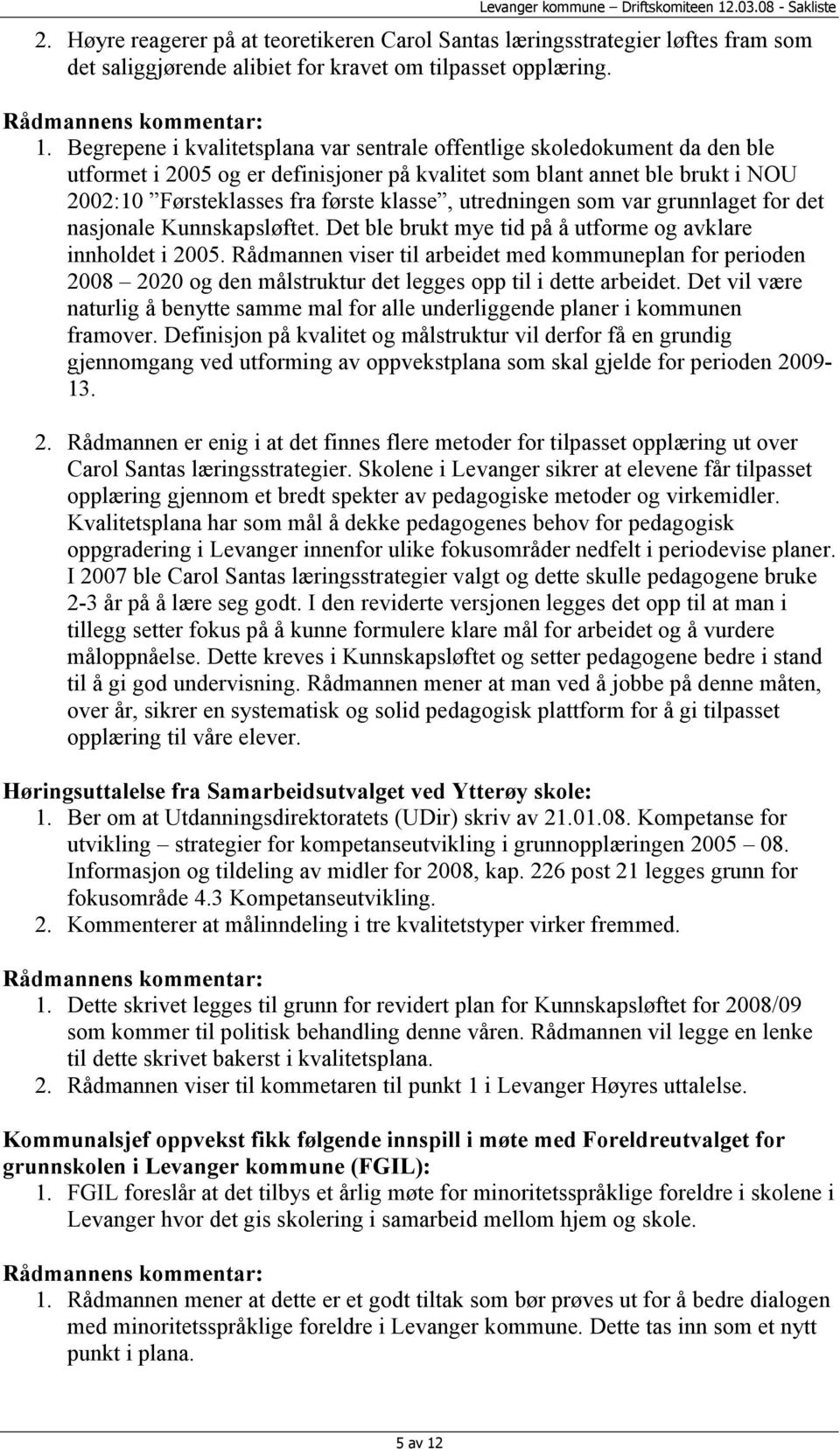 utredningen som var grunnlaget for det nasjonale Kunnskapsløftet. Det ble brukt mye tid på å utforme og avklare innholdet i 2005.