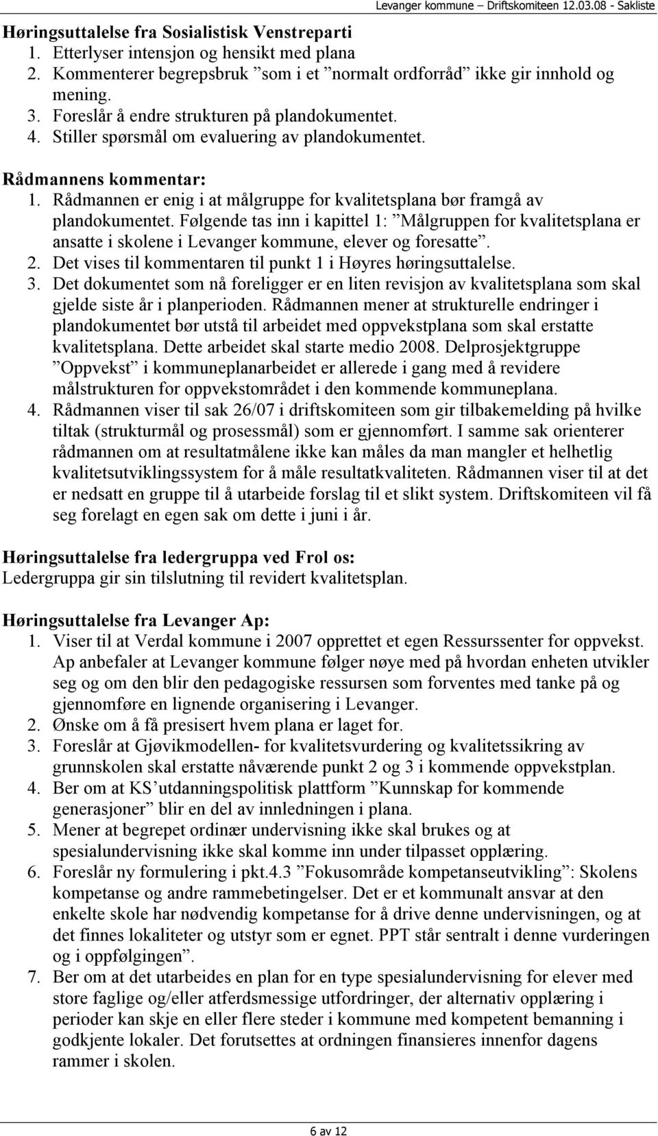 Følgende tas inn i kapittel 1: Målgruppen for kvalitetsplana er ansatte i skolene i Levanger kommune, elever og foresatte. 2. Det vises til kommentaren til punkt 1 i Høyres høringsuttalelse. 3.