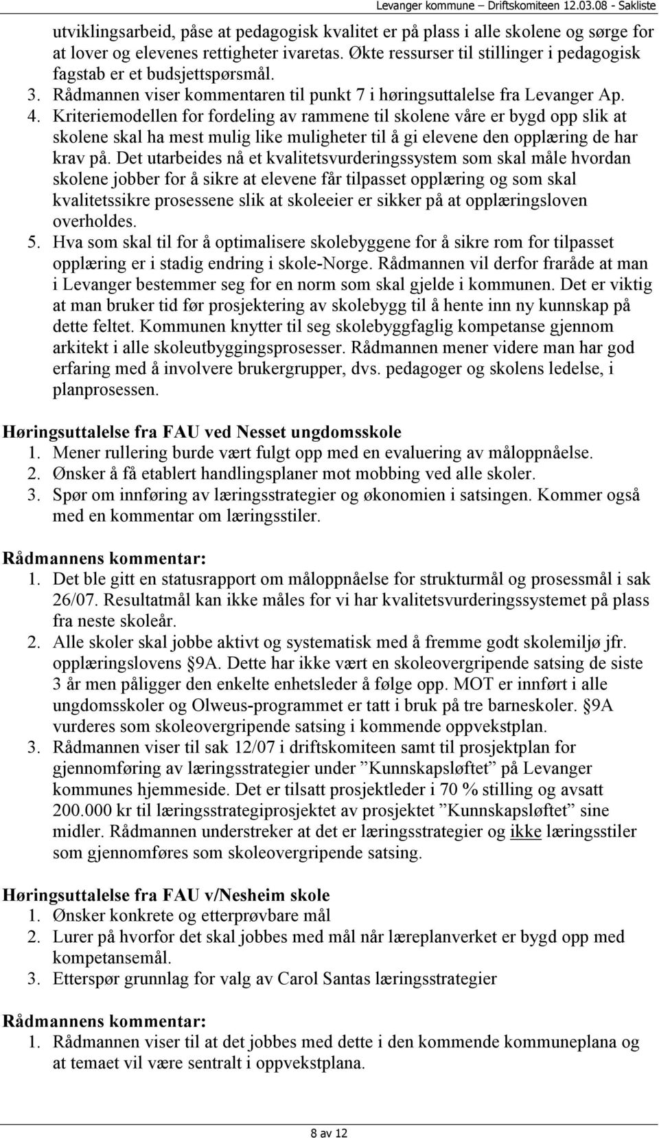 Kriteriemodellen for fordeling av rammene til skolene våre er bygd opp slik at skolene skal ha mest mulig like muligheter til å gi elevene den opplæring de har krav på.