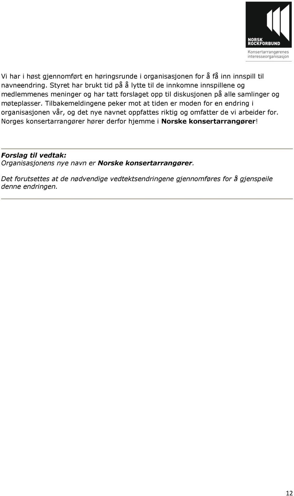 Tilbakemeldingene peker mot at tiden er moden for en endring i organisasjonen vår, og det nye navnet oppfattes riktig og omfatter de vi arbeider for.