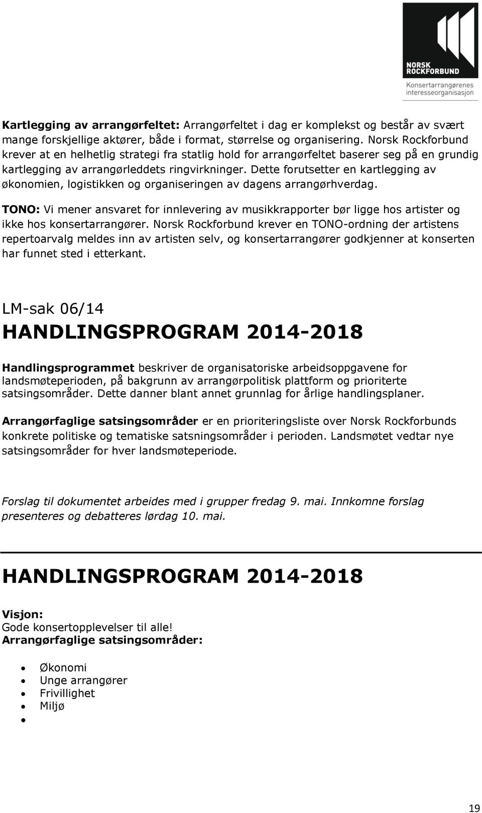 Dette forutsetter en kartlegging av økonomien, logistikken og organiseringen av dagens arrangørhverdag.