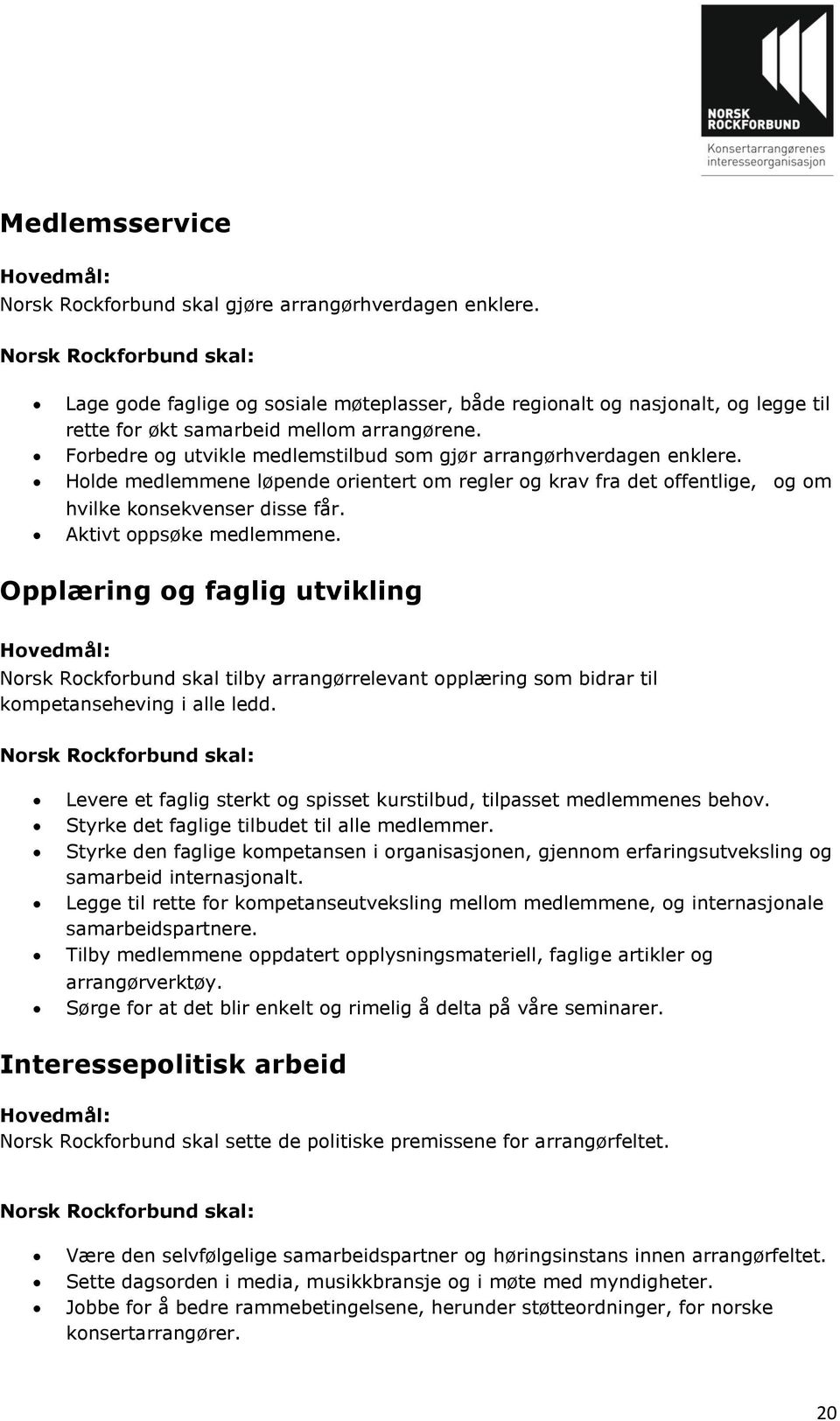 Forbedre og utvikle medlemstilbud som gjør arrangørhverdagen enklere. Holde medlemmene løpende orientert om regler og krav fra det offentlige, og om hvilke konsekvenser disse får.