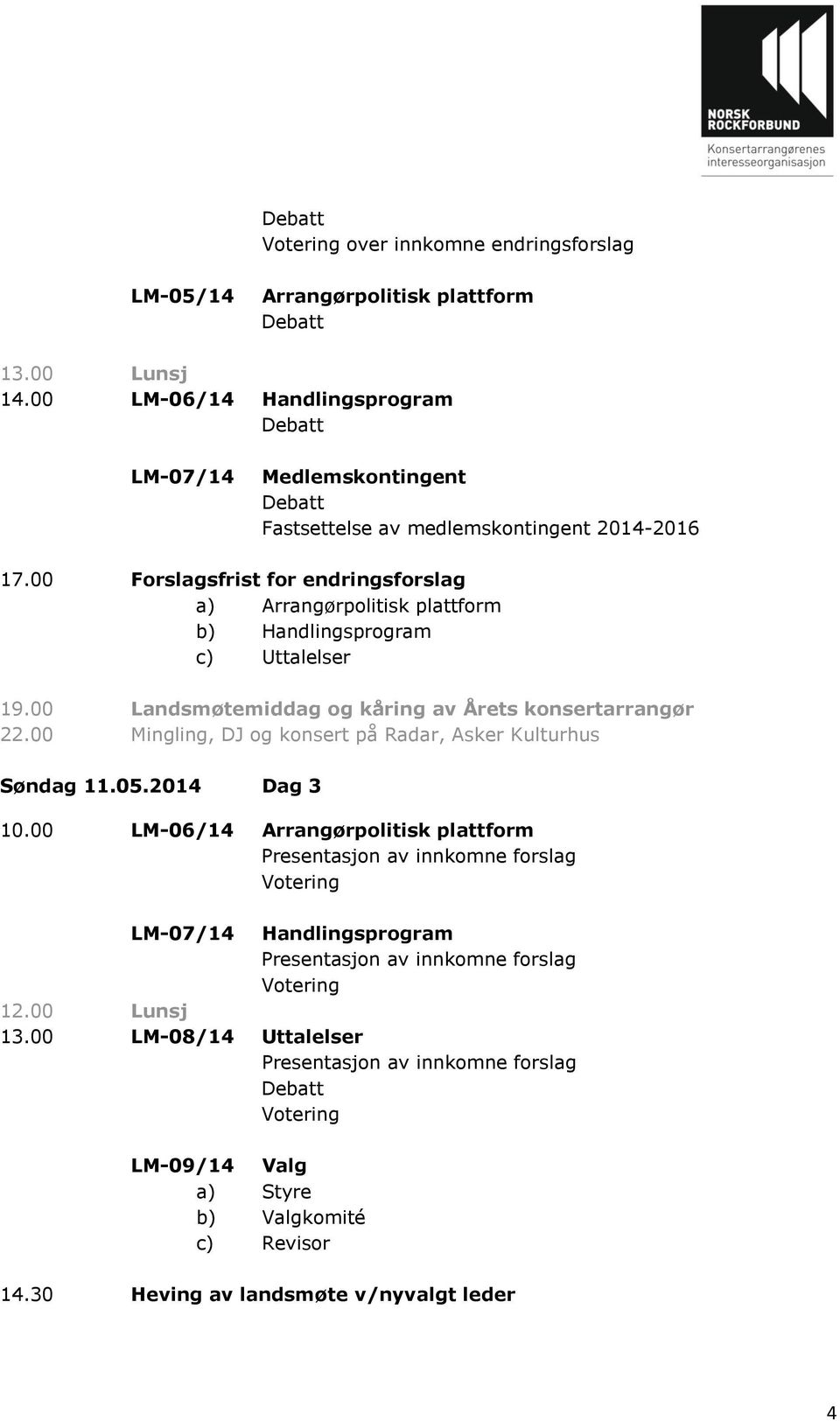 00 Forslagsfrist for endringsforslag a) Arrangørpolitisk plattform b) Handlingsprogram c) Uttalelser 19.00 Landsmøtemiddag og kåring av Årets konsertarrangør 22.