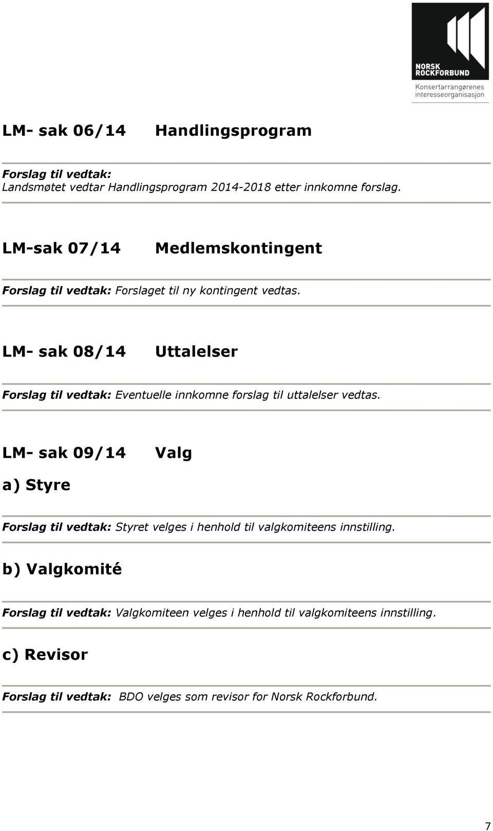 LM- sak 08/14 Uttalelser Forslag til vedtak: Eventuelle innkomne forslag til uttalelser vedtas.