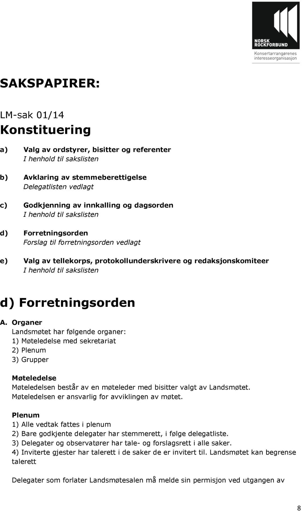 Forretningsorden A. Organer Landsmøtet har følgende organer: 1) Møteledelse med sekretariat 2) Plenum 3) Grupper Møteledelse Møteledelsen består av en møteleder med bisitter valgt av Landsmøtet.