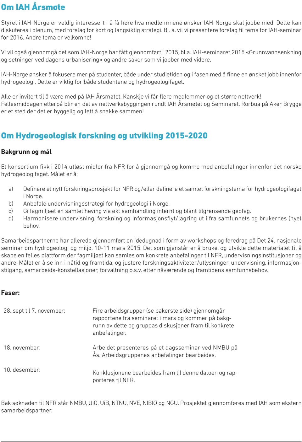 IAH-Norge ønsker å fokusere mer på studenter, både under studietiden og i fasen med å finne en ønsket jobb innenfor hydrogeologi. Dette er viktig for både studentene og hydrogeologifaget.