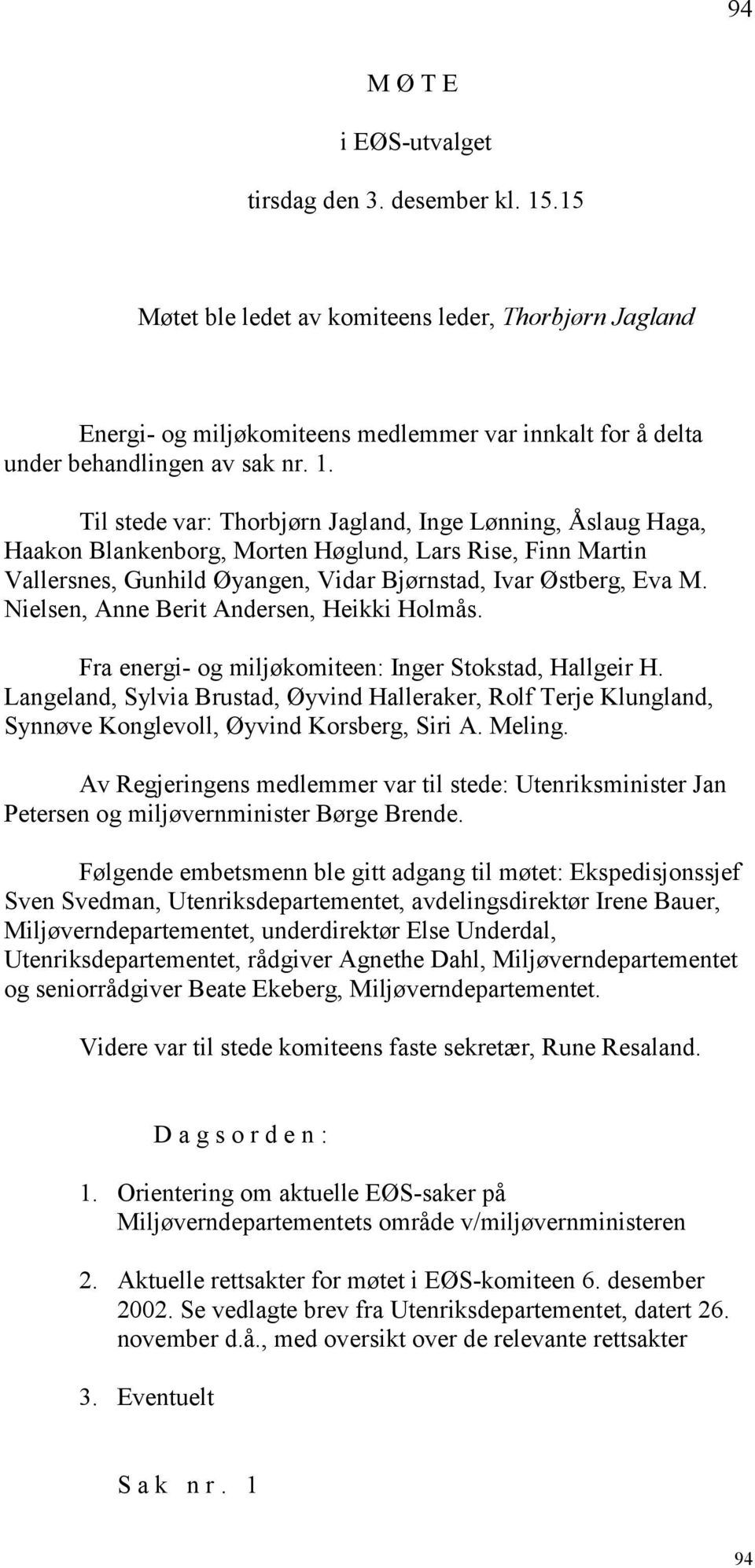 Nielsen, Anne Berit Andersen, Heikki Holmås. Fra energi- og miljøkomiteen: Inger Stokstad, Hallgeir H.