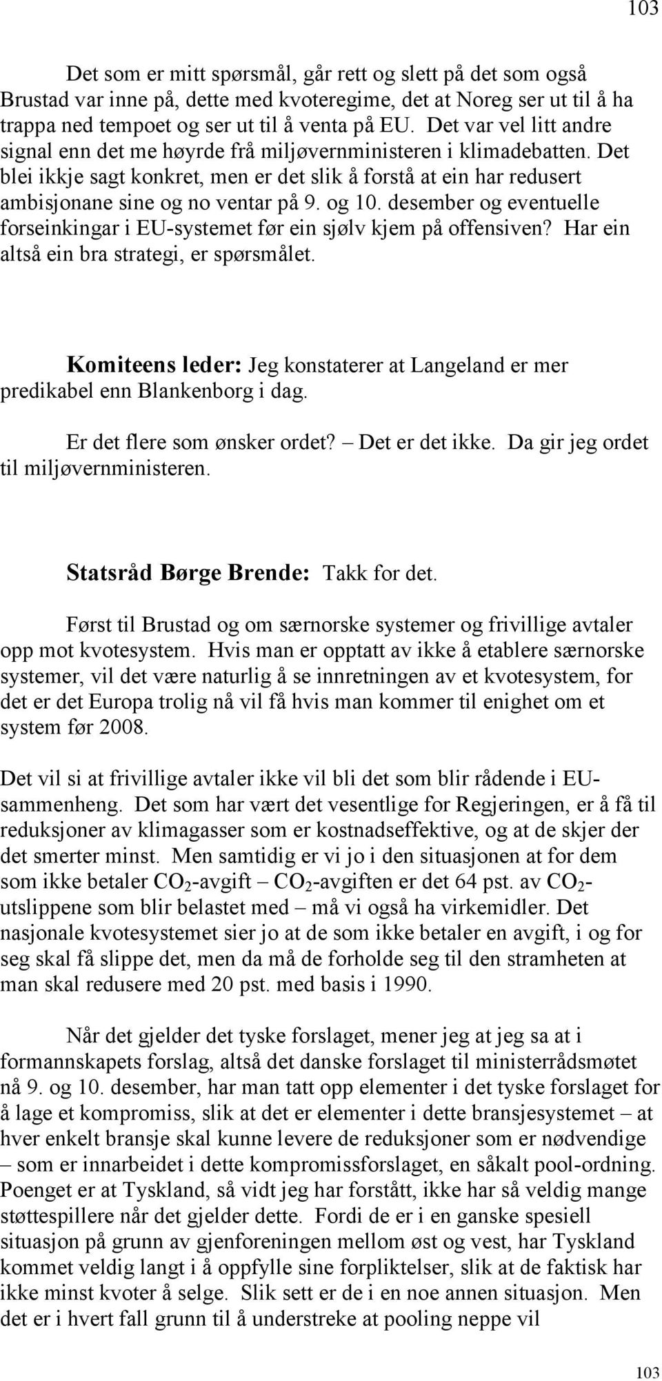 og 10. desember og eventuelle forseinkingar i EU-systemet før ein sjølv kjem på offensiven? Har ein altså ein bra strategi, er spørsmålet.