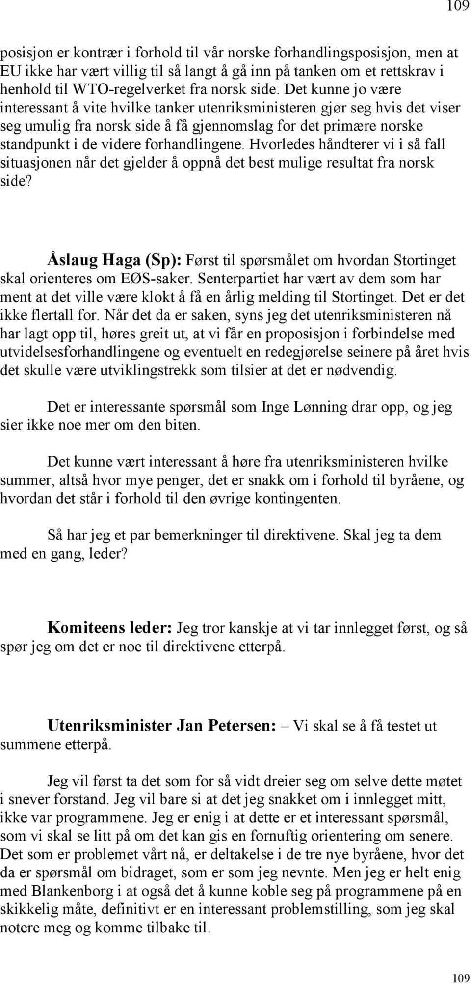 Hvorledes håndterer vi i så fall situasjonen når det gjelder å oppnå det best mulige resultat fra norsk side? Åslaug Haga (Sp): Først til spørsmålet om hvordan Stortinget skal orienteres om EØS-saker.