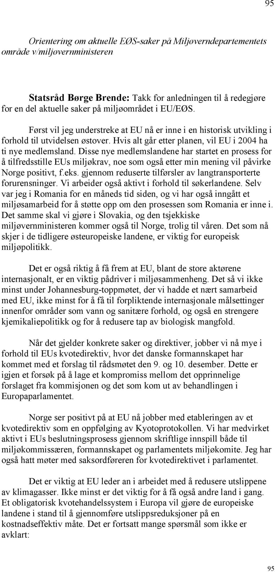 Disse nye medlemslandene har startet en prosess for å tilfredsstille EUs miljøkrav, noe som også etter min mening vil påvirke Norge positivt, f.eks.