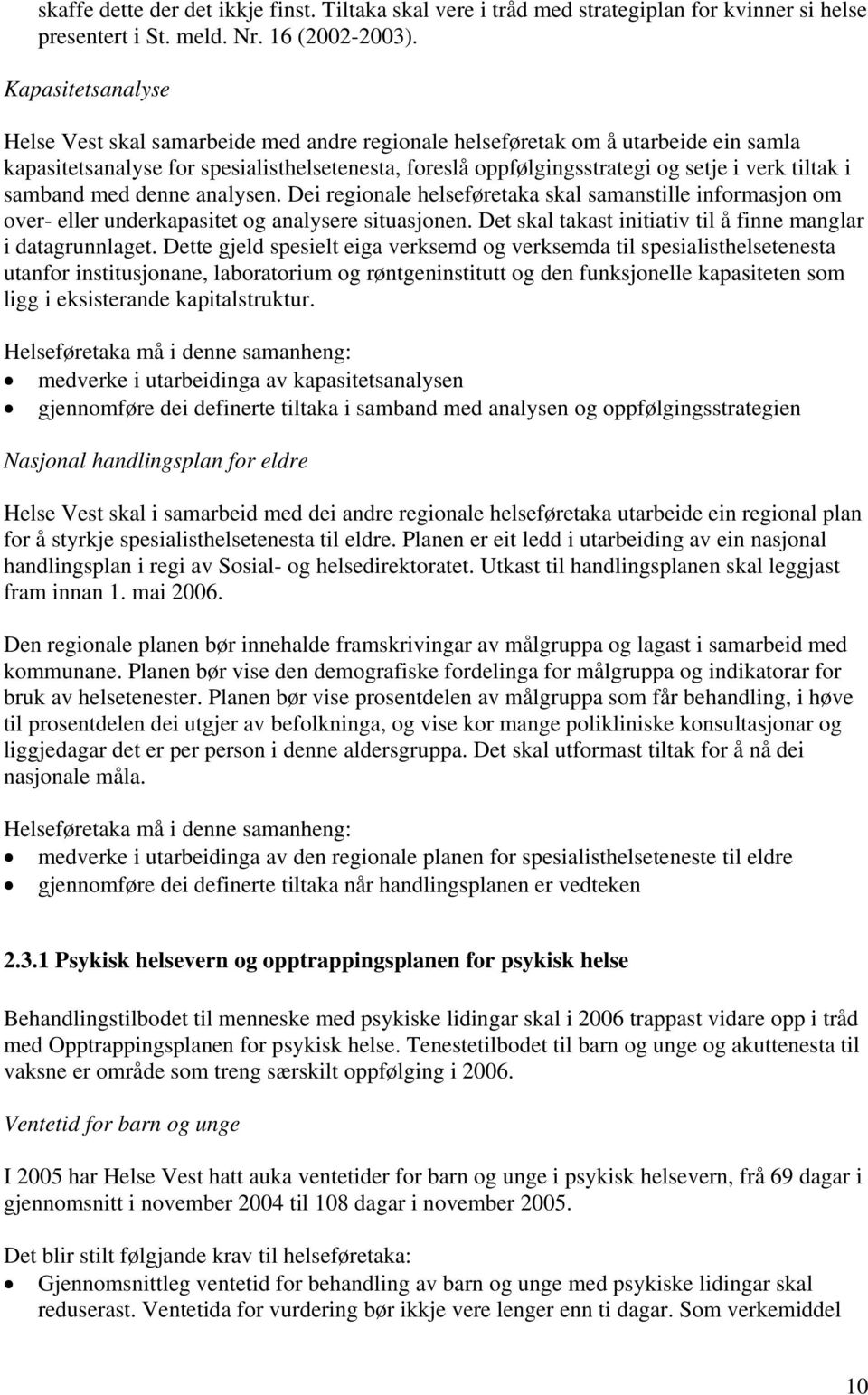 i samband med denne analysen. Dei regionale helseføretaka skal samanstille informasjon om over- eller underkapasitet og analysere situasjonen.