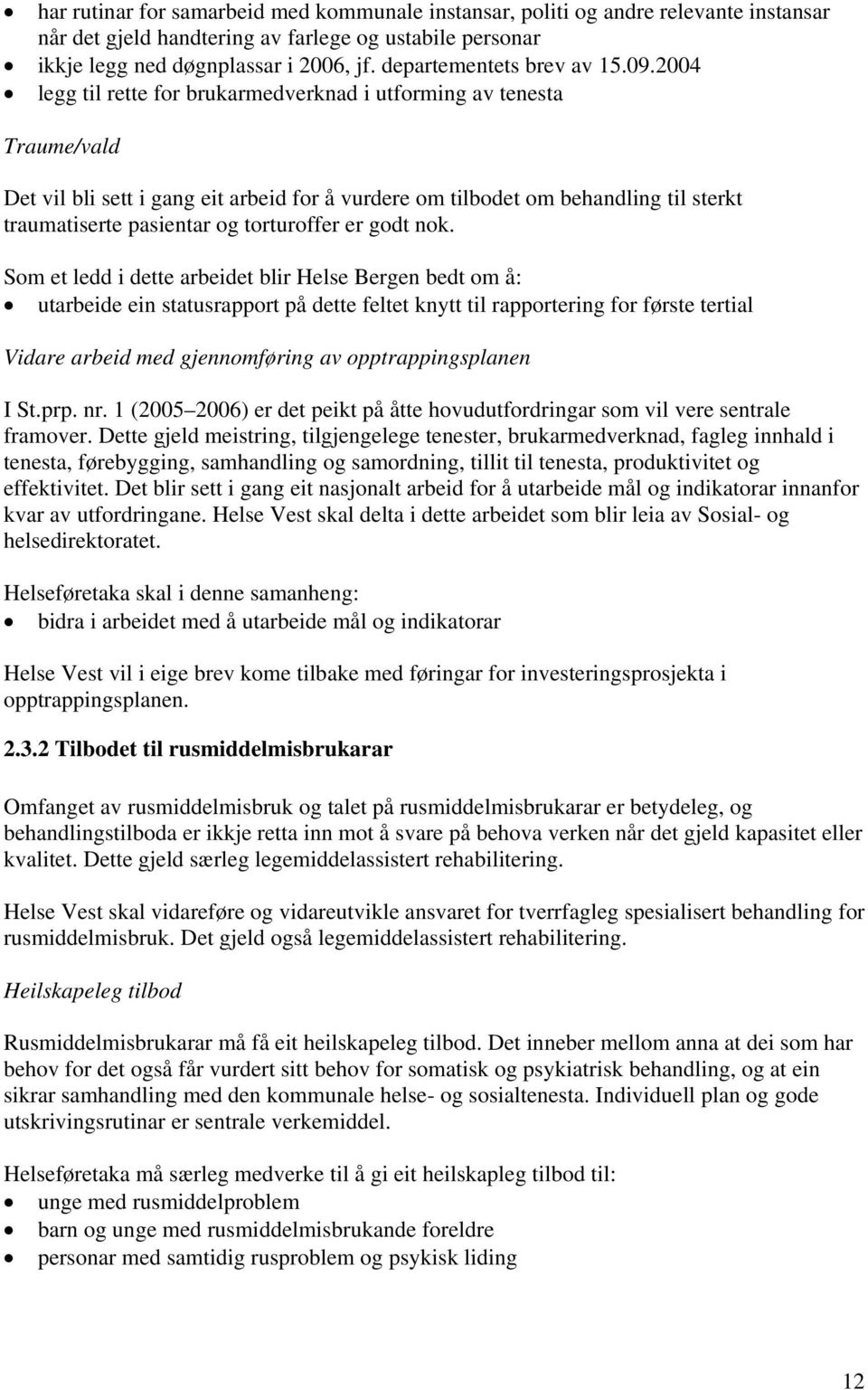 2004 legg til rette for brukarmedverknad i utforming av tenesta Traume/vald Det vil bli sett i gang eit arbeid for å vurdere om tilbodet om behandling til sterkt traumatiserte pasientar og