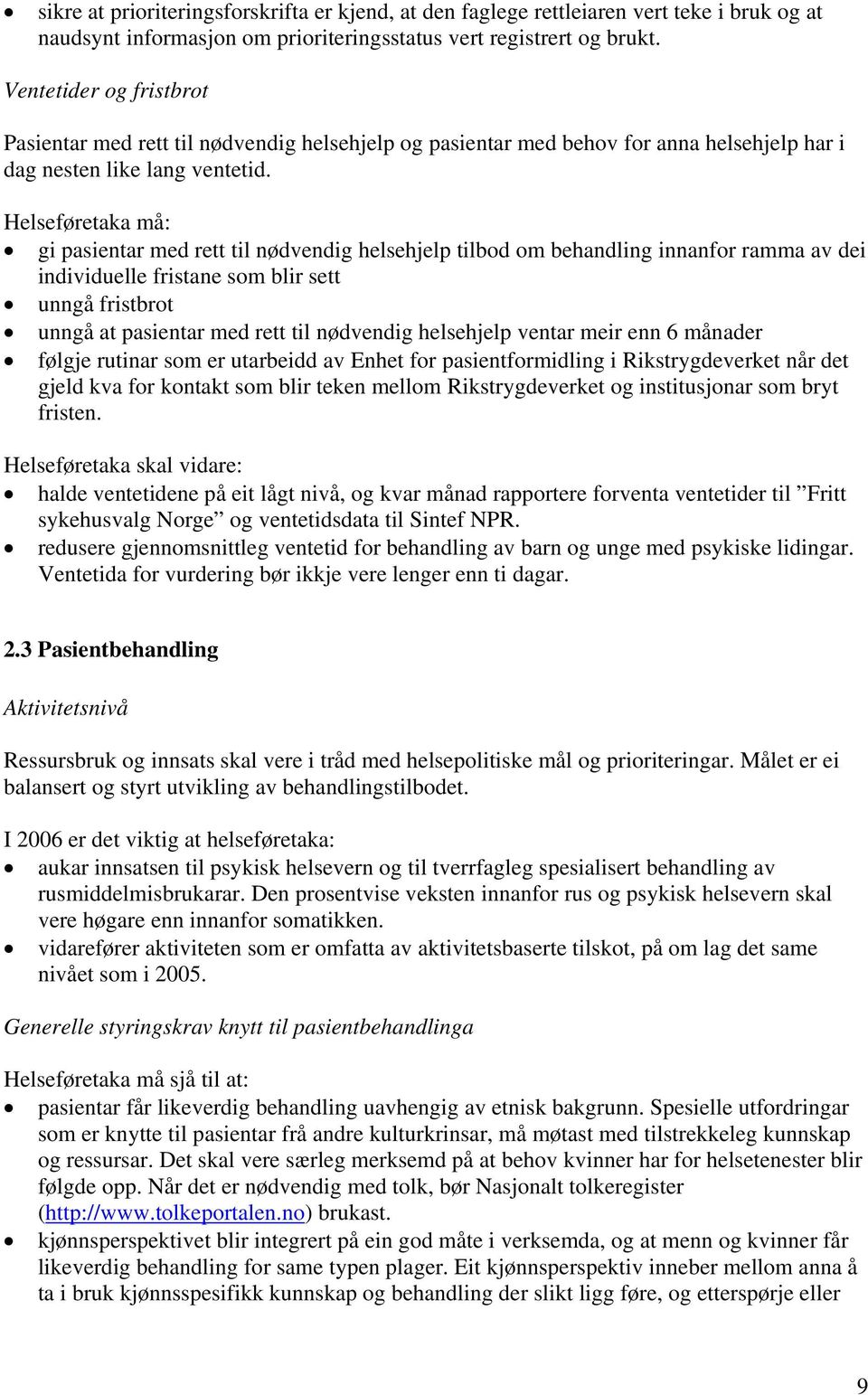 Helseføretaka må: gi pasientar med rett til nødvendig helsehjelp tilbod om behandling innanfor ramma av dei individuelle fristane som blir sett unngå fristbrot unngå at pasientar med rett til