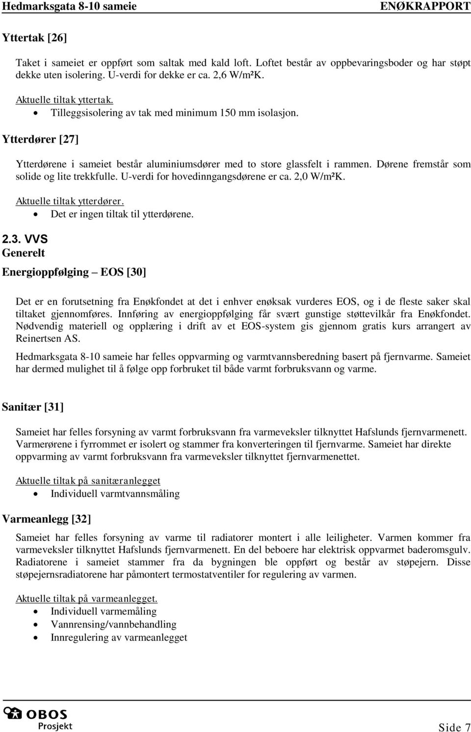 U-verdi for hovedinngangsdørene er ca. 2,0 W/m²K. Aktuelle tiltak ytterdører. Det er ingen tiltak til ytterdørene. 2.3.