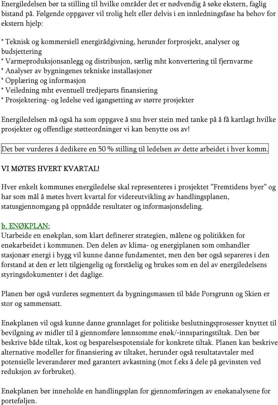 Varmeproduksjonsanlegg og distribusjon, særlig mht konvertering til fjernvarme * Analyser av bygningenes tekniske installasjoner * Opplæring og informasjon * Veiledning mht eventuell tredjeparts