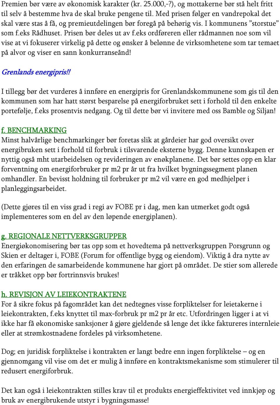 eks ordføreren eller rådmannen noe som vil vise at vi fokuserer virkelig på dette og ønsker å belønne de virksomhetene som tar temaet på alvor og viser en sann konkurranseånd! Grenlands energipris!