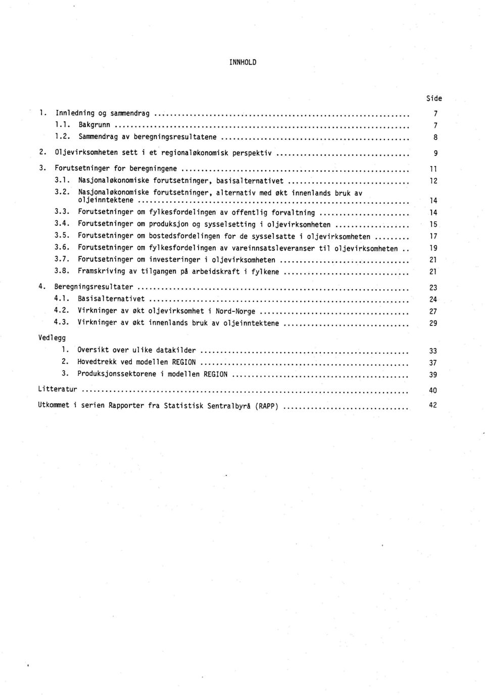 .. 14 3.4. Forutsetninger om produksjon og sysselsetting i oljevirksomheten 15 3.5. Forutsetninger om bostedsfordelingen for de sysselsatte i oljevirksomheten 17 3.6.