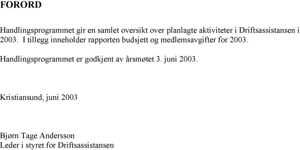 I tillegg inneholder rapporten budsjett og medlemsavgifter for 2003.