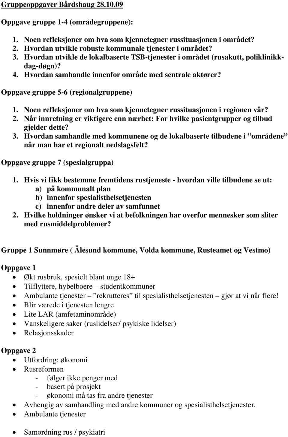 Noen refleksjoner om hva som kjennetegner russituasjonen i regionen vår? 2. Når innretning er viktigere enn nærhet: For hvilke pasientgrupper og tilbud gjelder dette? 3.