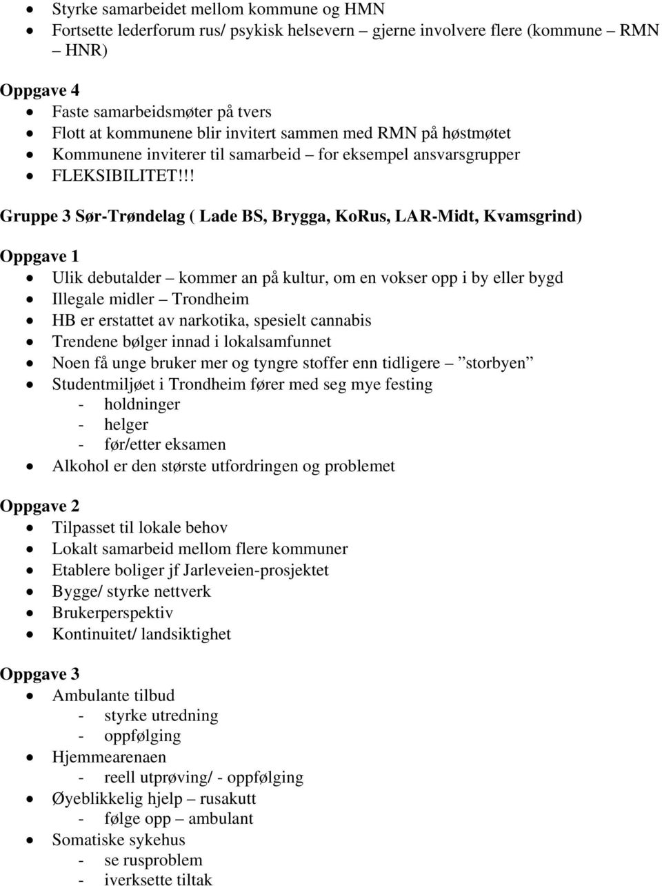 !! Gruppe 3 Sør-Trøndelag ( Lade BS, Brygga, KoRus, LAR-Midt, Kvamsgrind) Ulik debutalder kommer an på kultur, om en vokser opp i by eller bygd Illegale midler Trondheim HB er erstattet av narkotika,