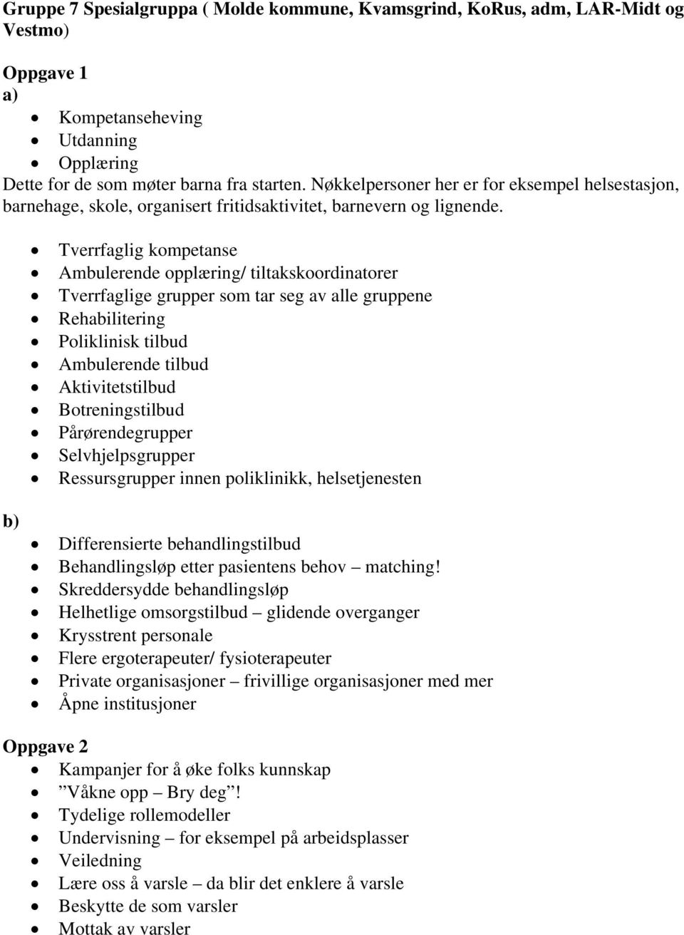 Tverrfaglig kompetanse Ambulerende opplæring/ tiltakskoordinatorer Tverrfaglige grupper som tar seg av alle gruppene Rehabilitering Poliklinisk tilbud Ambulerende tilbud Aktivitetstilbud