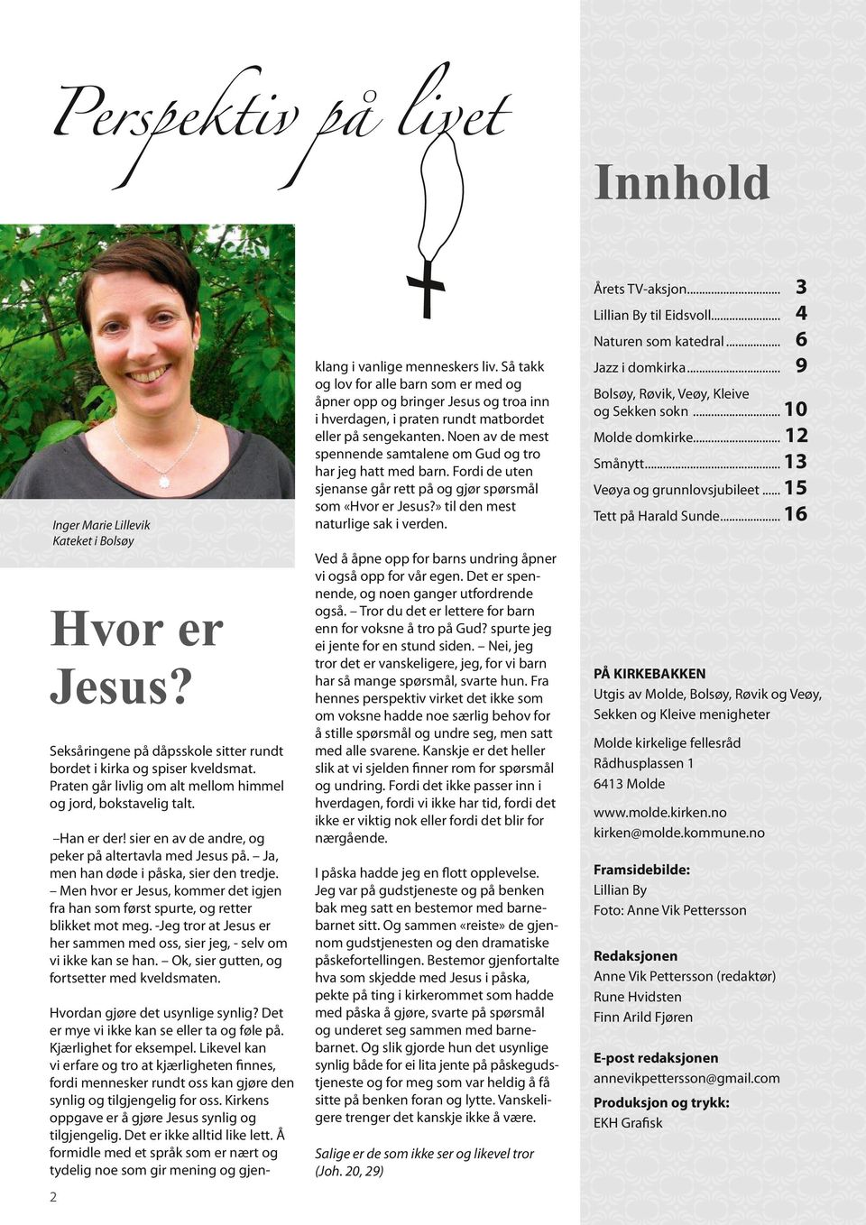 sier en av de andre, og peker på altertavla med Jesus på. Ja, men han døde i påska, sier den tredje. Men hvor er Jesus, kommer det igjen fra han som først spurte, og retter blikket mot meg.