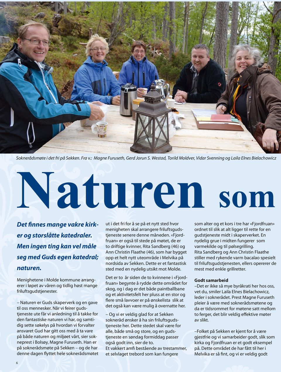Menighetene i Molde kommune arrangerer i løpet av våren og tidlig høst mange friluftsgudstjenester. Naturen er Guds skaperverk og en gave til oss mennesker.
