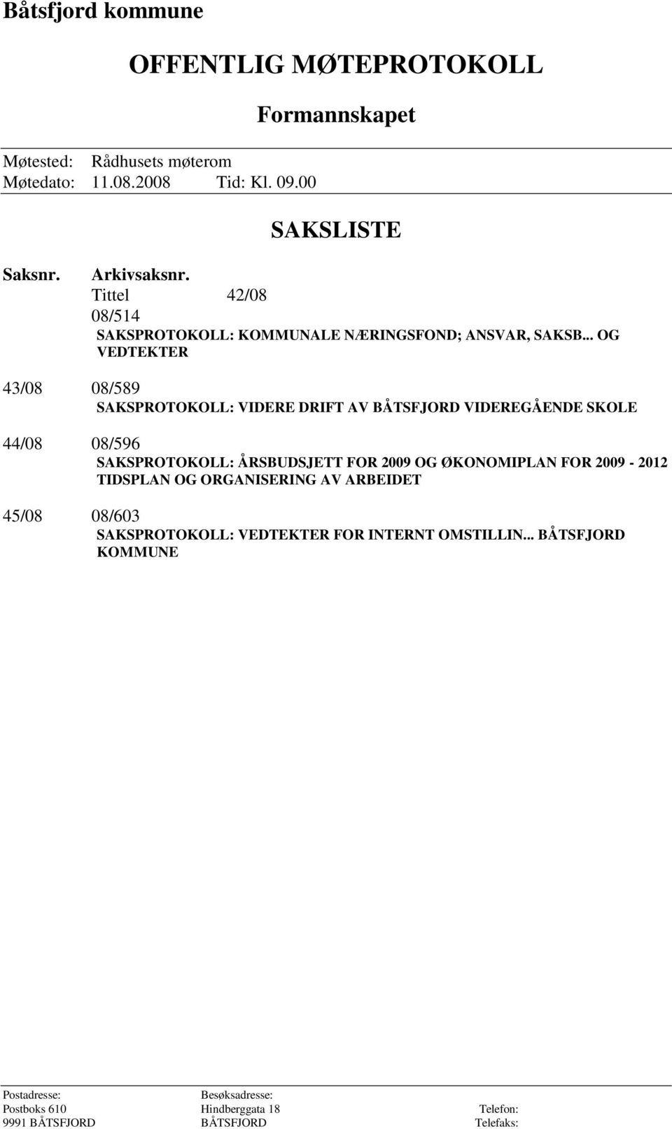 .. OG 43/08 08/589 SAKSPROTOKOLL: VIDERE DRIFT AV BÅTSFJORD VIDEREGÅENDE SKOLE 44/08 08/596 SAKSPROTOKOLL: ÅRSBUDSJETT FOR 2009 OG ØKONOMIPLAN FOR