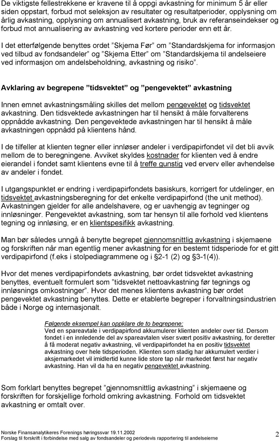 I det etterfølgende benyttes ordet Skjema Før om Standardskjema for informasjon ved tilbud av fondsandeler og Skjema Etter om Standardskjema til andelseiere ved informasjon om andelsbeholdning,