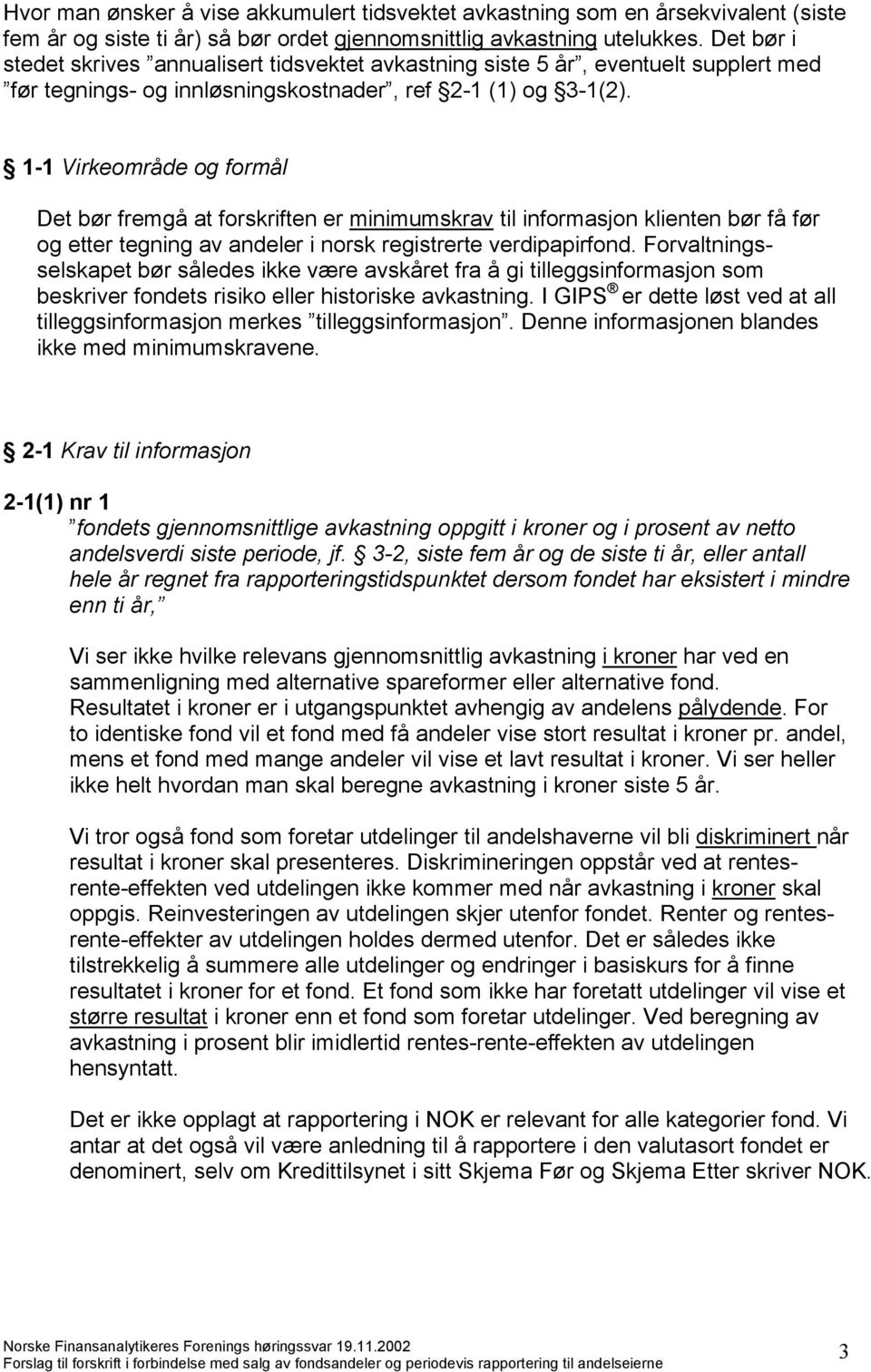 1-1 Virkeområde og formål Det bør fremgå at forskriften er minimumskrav til informasjon klienten bør få før og etter tegning av andeler i norsk registrerte verdipapirfond.