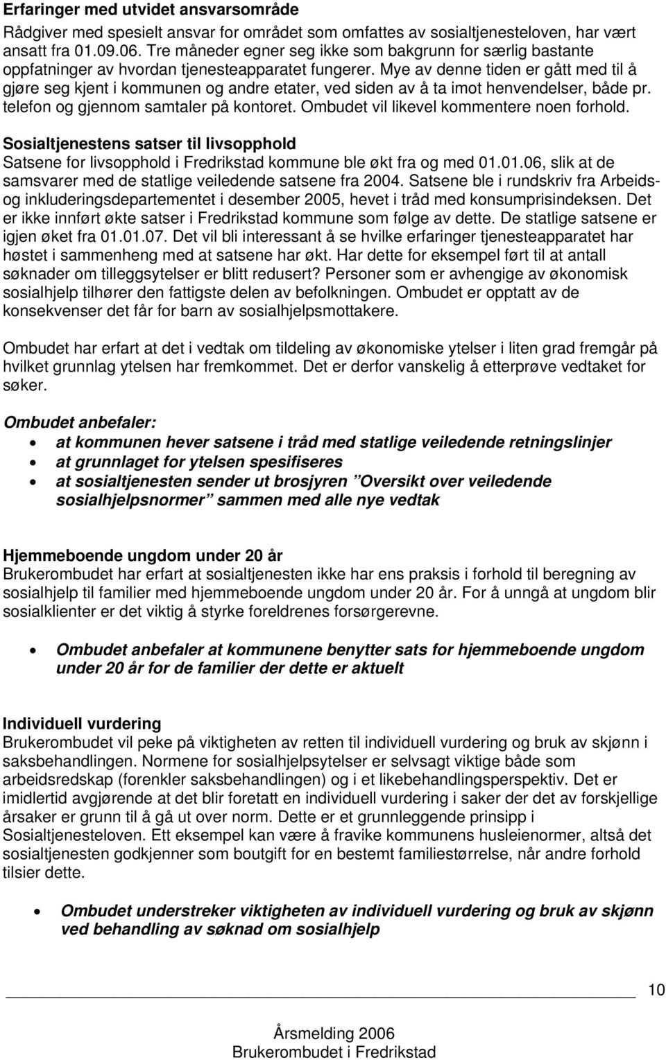 Mye av denne tiden er gått med til å gjøre seg kjent i kommunen og andre etater, ved siden av å ta imot henvendelser, både pr. telefon og gjennom samtaler på kontoret.