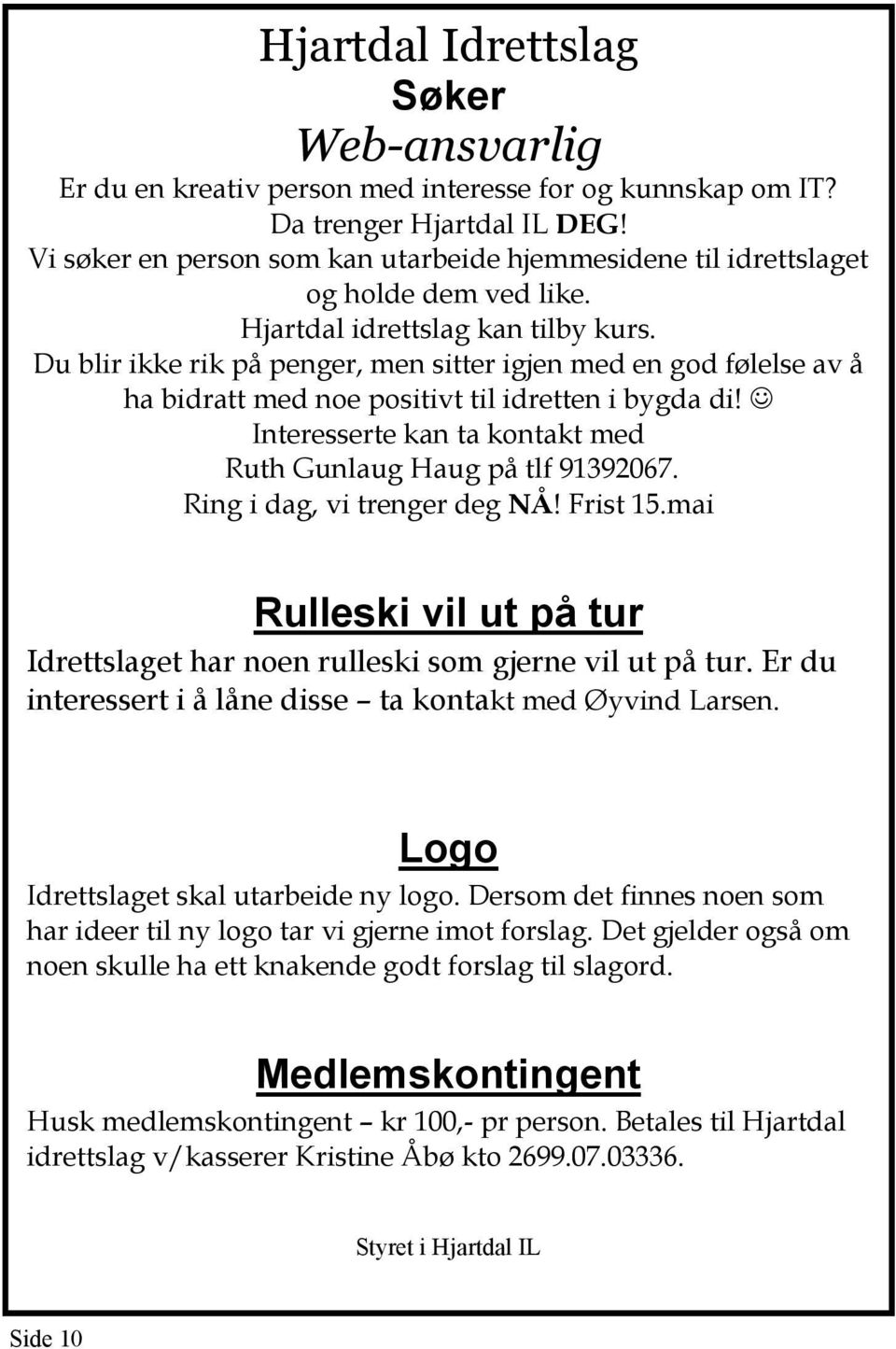 Du blir ikke rik på penger, men sitter igjen med en god følelse av å ha bidratt med noe positivt til idretten i bygda di! Interesserte kan ta kontakt med Ruth Gunlaug Haug på tlf 91392067.