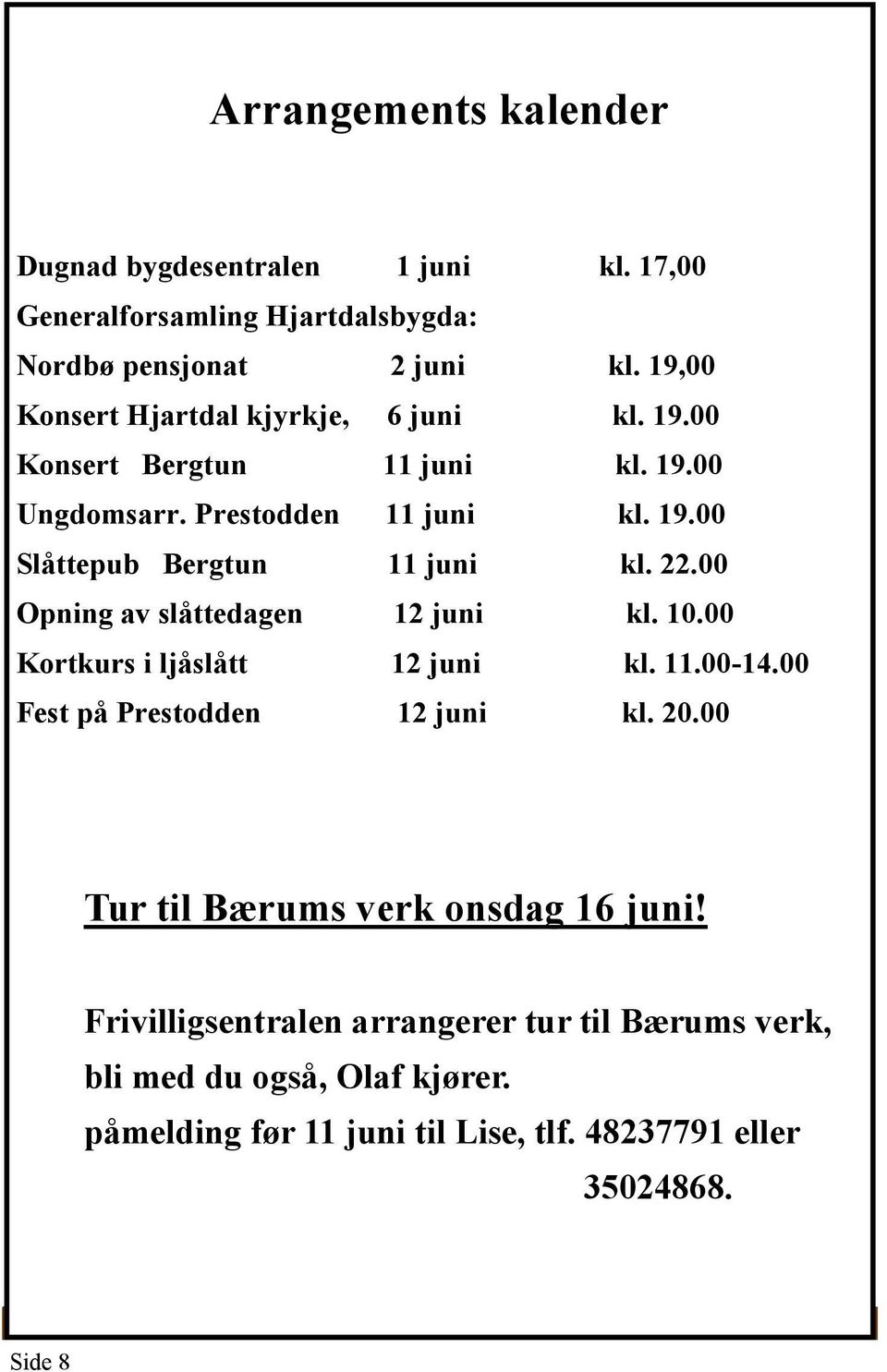 22.00 Opning av slåttedagen 12 juni kl. 10.00 Kortkurs i ljåslått 12 juni kl. 11.00-14.00 Fest på Prestodden 12 juni kl. 20.