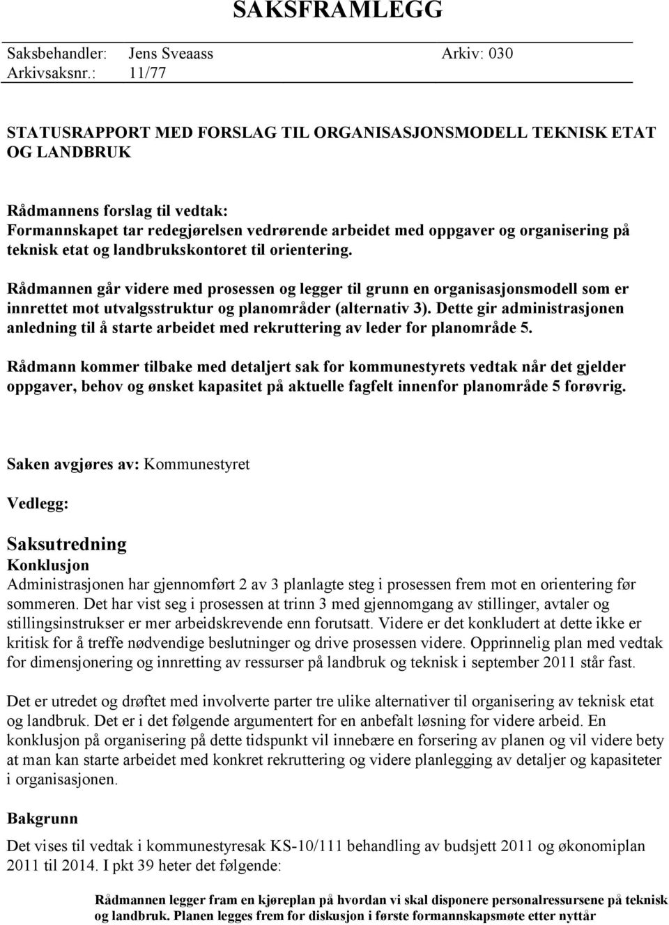 teknisk etat og landbrukskontoret til orientering. Rådmannen går videre med prosessen og legger til grunn en organisasjonsmodell som er innrettet mot utvalgsstruktur og planområder (alternativ 3).