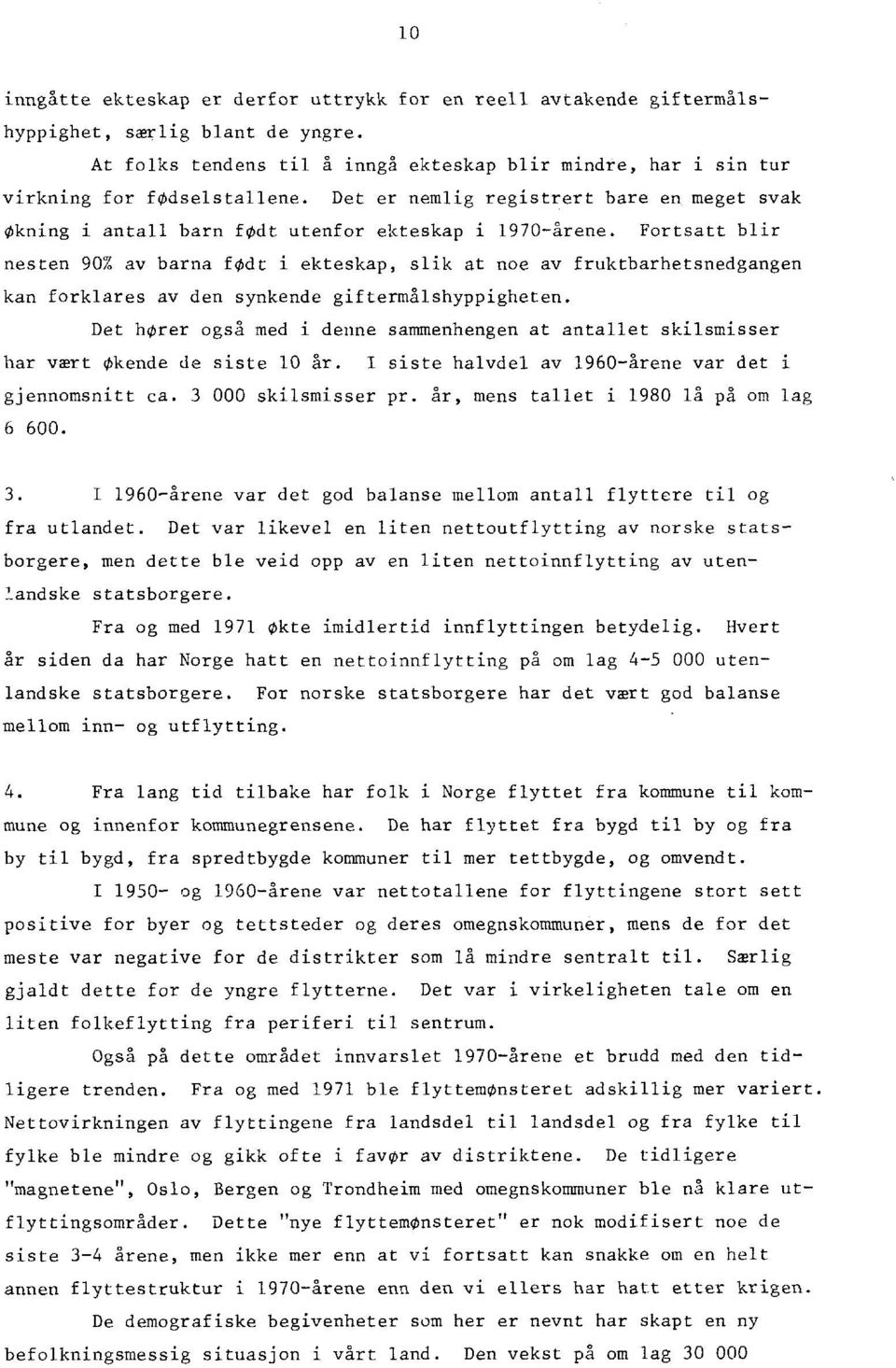 Fortsatt blir nesten 90% av barna fodt i ekteskap, slik at noe av fruktbarhetsnedgangen kan forklares av den synkende giftermålshyppigheten.