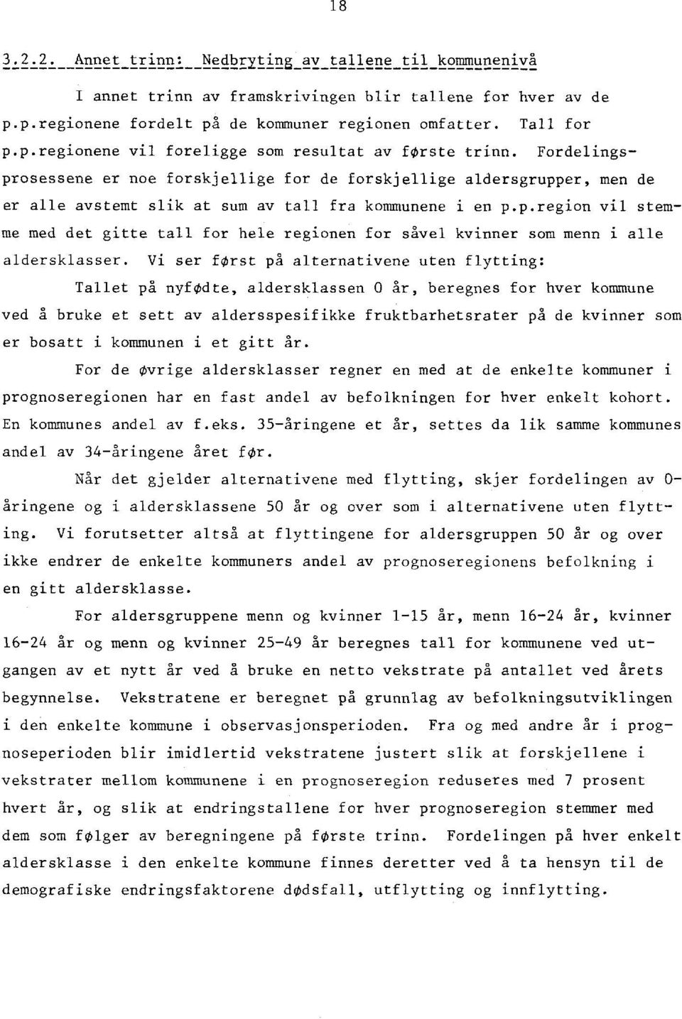 Vi ser først på alternativene uten flytting: Tallet på nyfødte, aldersklassen 0 år, beregnes for hver kommune ved å bruke et sett av aldersspesifikke fruktbarhetsrater på de kvinner som er bosatt i