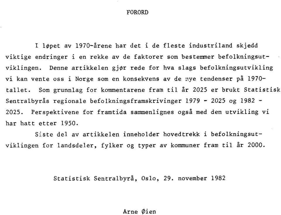 Som grunnlag for kommentarene fram til år 2025 er brukt Statistisk Sentralbyrås regionale befolkningsframskrivinger 1979-2025 og 1982-2025.