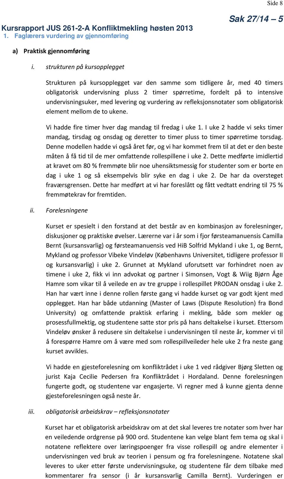 med levering og vurdering av refleksjonsnotater som obligatorisk element mellom de to ukene. Vi hadde fire timer hver dag mandag til fredag i uke 1.